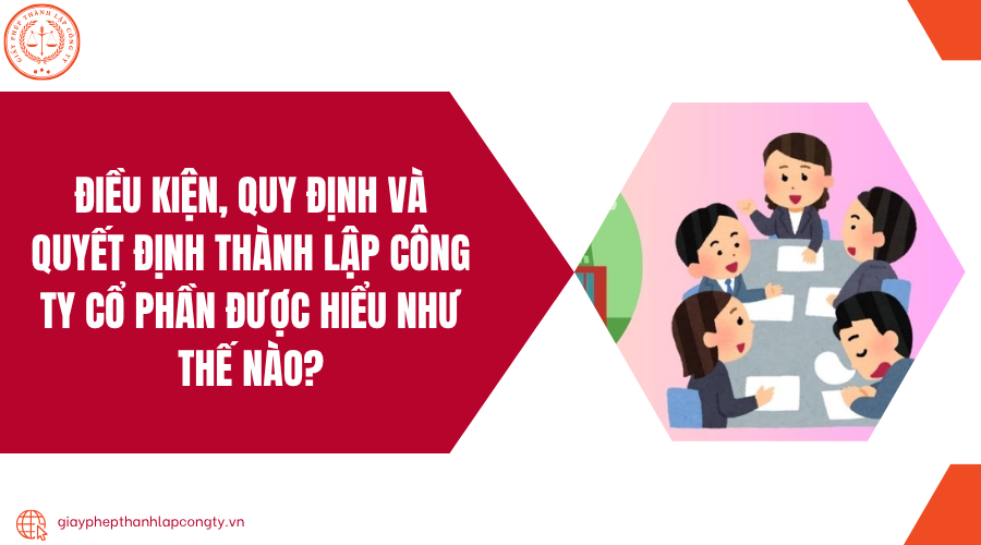 Điều kiện, quy định và Quyết định thành lập công ty cổ phần được hiểu như thế nào?