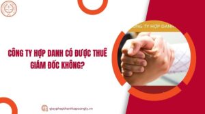 Công ty hợp danh có được thuê giám đốc không?.jpg
