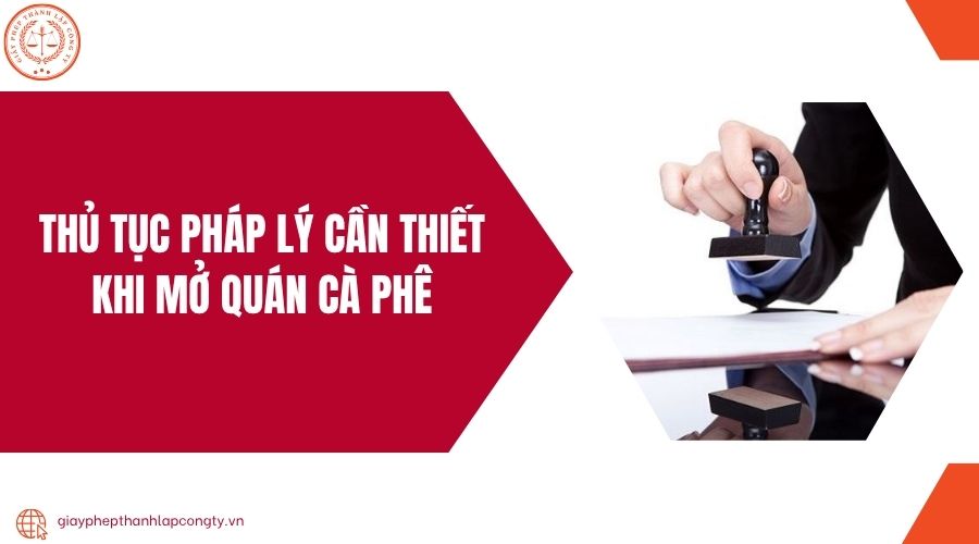 Thủ tục pháp lý cần thiết khi mở quán cà phê
