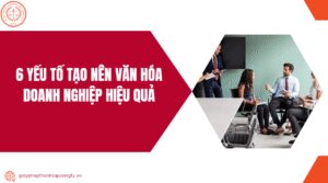 6 yếu tố tạo nên văn hóa doanh nghiệp hiệu quả.jpg