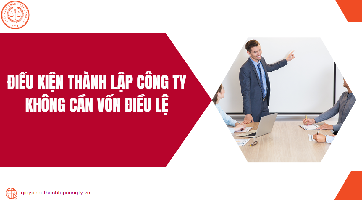 Điều kiện thành lập công ty không cần vốn điều lệ.jpg