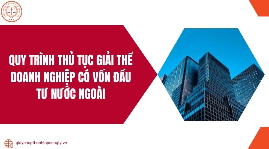 Quy trình thủ tục giải thể doanh nghiệp có vốn đầu tư nước ngoài