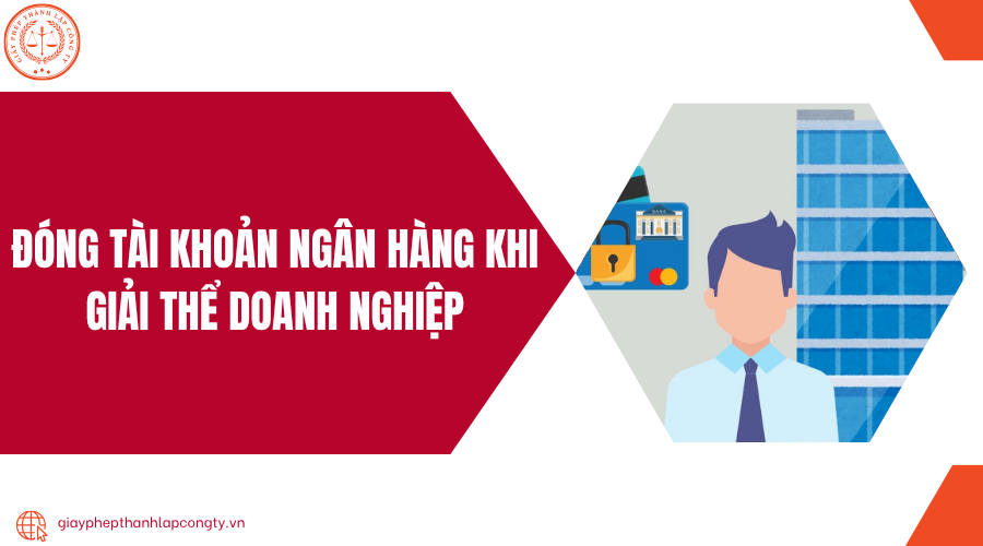 đóng tài khoản ngân hàng khi giải thể doanh nghiệp