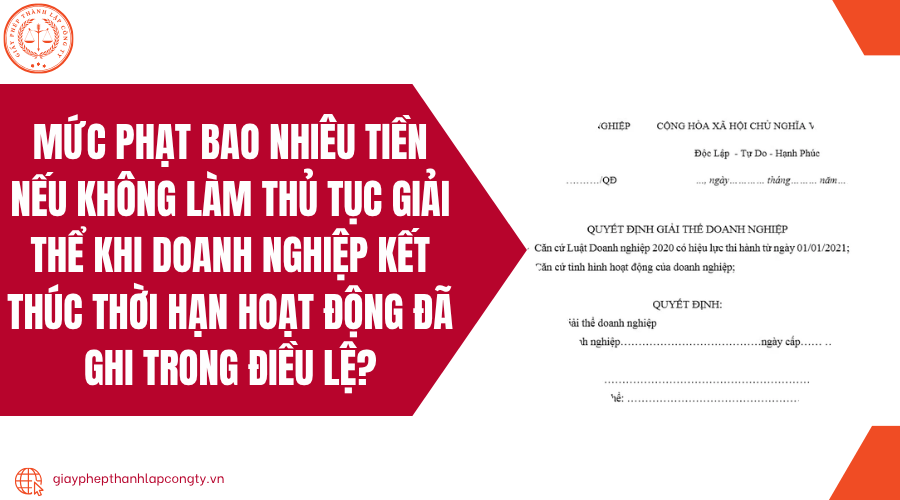 Mức phạt bao nhiêu tiền nếu không làm thủ tục giải thể khi doanh nghiệp kết thúc thời hạn hoạt động đã ghi trong Điều lệ?