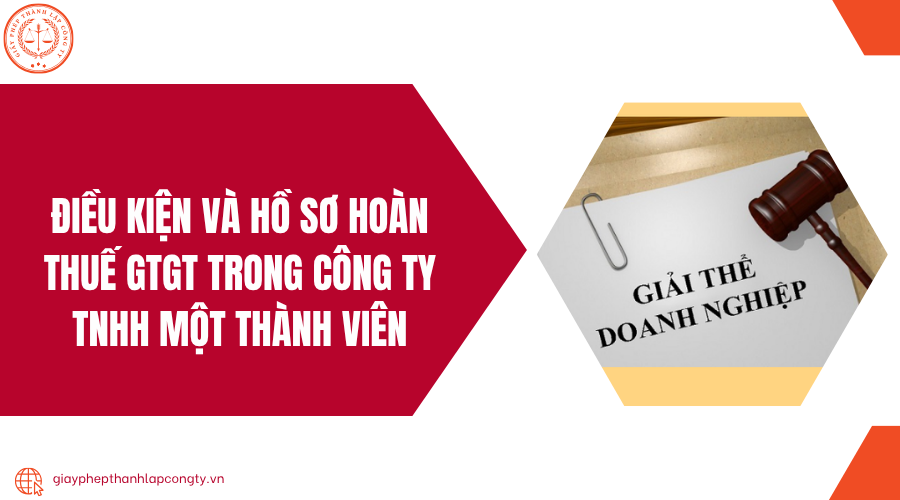 Điều kiện và hồ sơ hoàn thuế GTGT trong công ty TNHH một thành viên