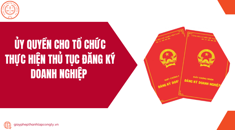 Ủy quyền cho tổ chức thực hiện thủ tục đăng ký doanh nghiệp