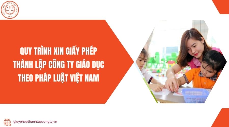 Quy trình xin giấy phép thành lập công ty giáo dục theo pháp luật Việt Nam