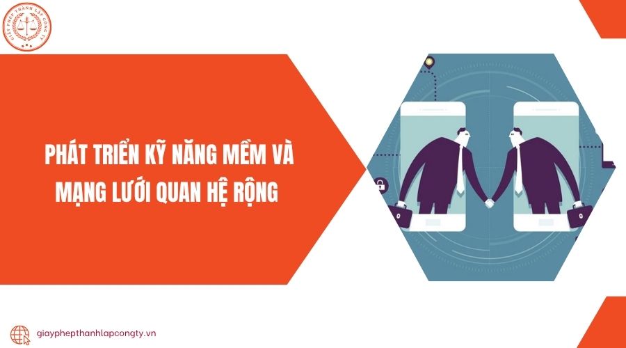 Phát triển kỹ năng mềm và mạng lưới quan hệ rộng rãi
