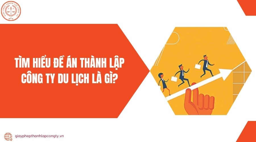 Tìm hiểu đề án thành lập công ty du lịch là gì?.jpg