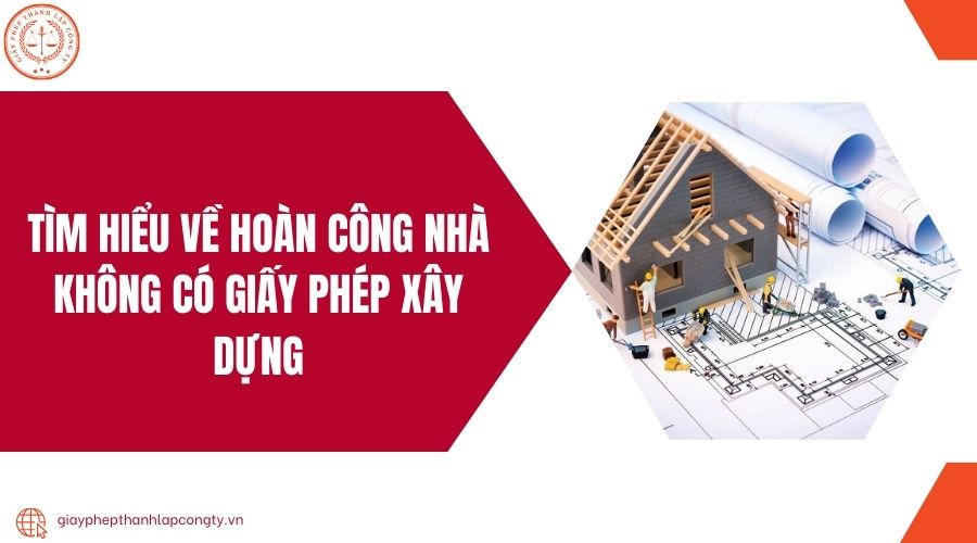 Tìm hiểu về hoàn công nhà không có giấy phép xây dựng.jpg