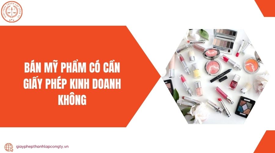 Bán mỹ phẩm có cần giấy phép kinh doanh không?