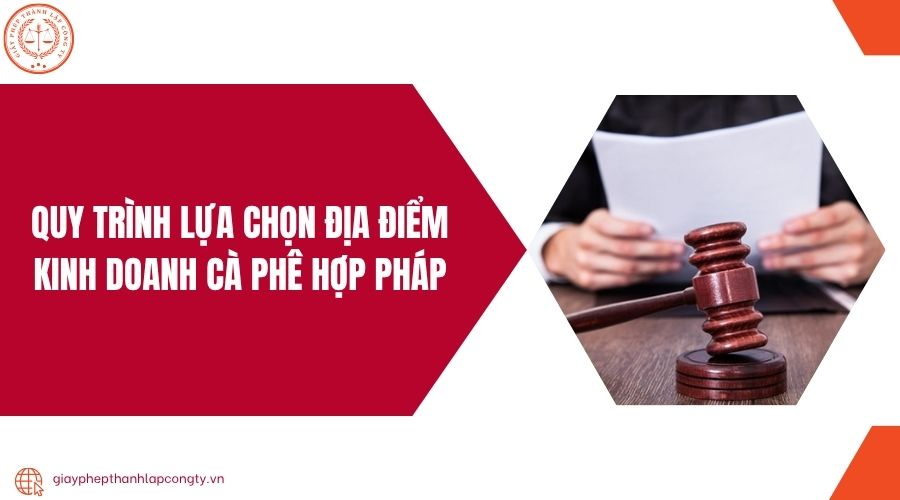 Quy trình lựa chọn địa điểm kinh doanh cà phê hợp pháp