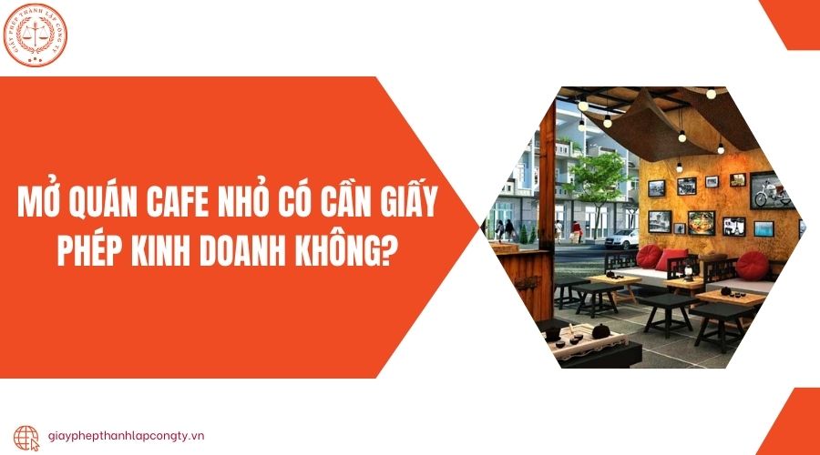 Mở quán cafe nhỏ có cần giấy phép kinh doanh không?
