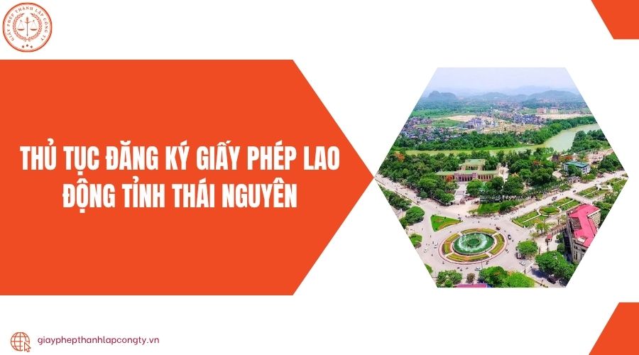 Thủ tục đăng ký giấy phép lao động tỉnh Thái Nguyên