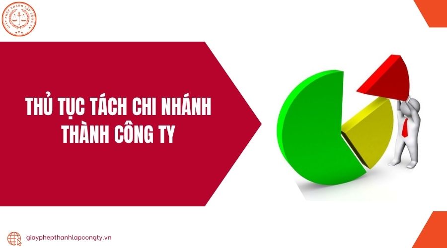 Thủ tục tách chi nhánh thành công ty
