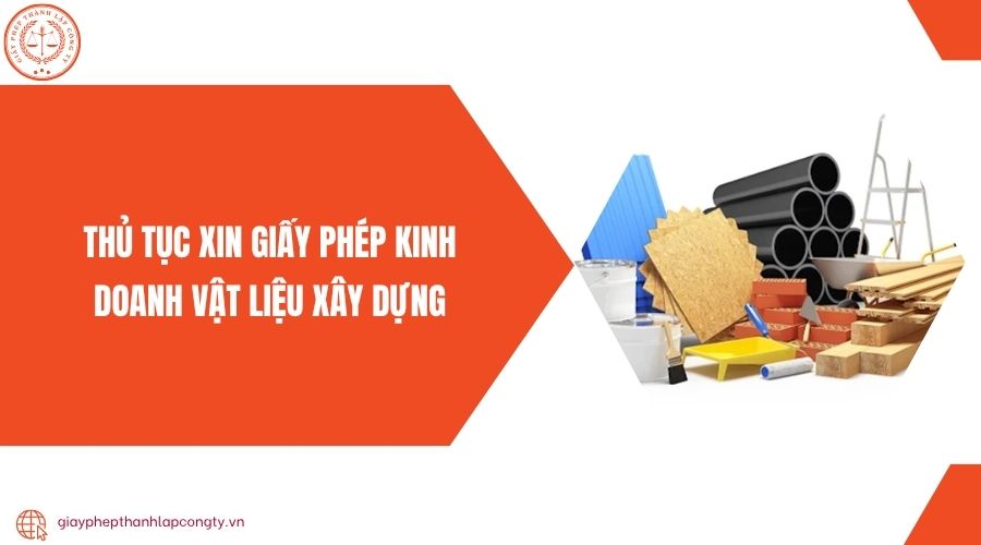 Thủ tục xin giấy phép kinh doanh vật liệu xây dựng