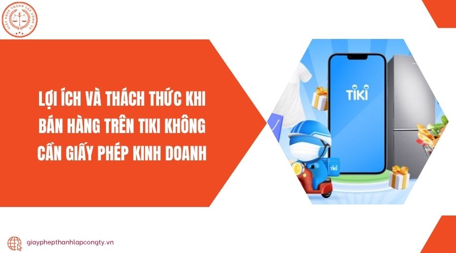 Lợi ích và thách thức khi bán hàng trên Tiki không cần giấy phép kinh doanh
