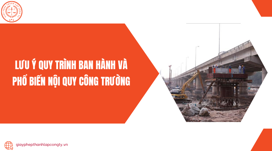 Lưu ý quy trình ban hành và phổ biến nội quy công trường