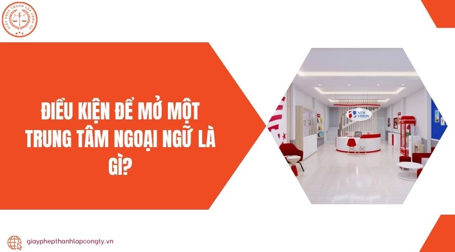 Điều kiện để mở một trung tâm ngoại ngữ là gì?