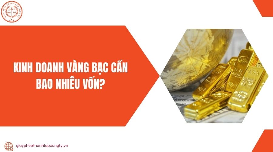 Kinh doanh vàng bạc cần bao nhiêu vốn?