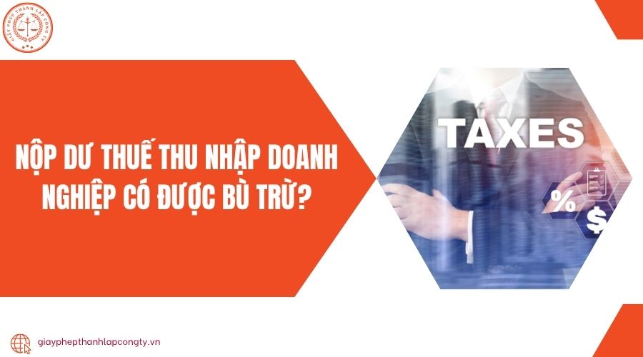 Nộp dư thuế thu nhập doanh nghiệp có được bù trừ?