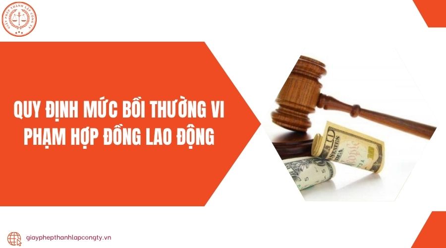 Quy định mức bồi thường vi phạm hợp đồng lao động