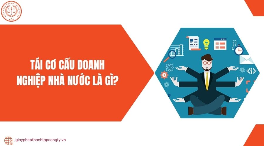 Tái cơ cấu doanh nghiệp nhà nước là gì?