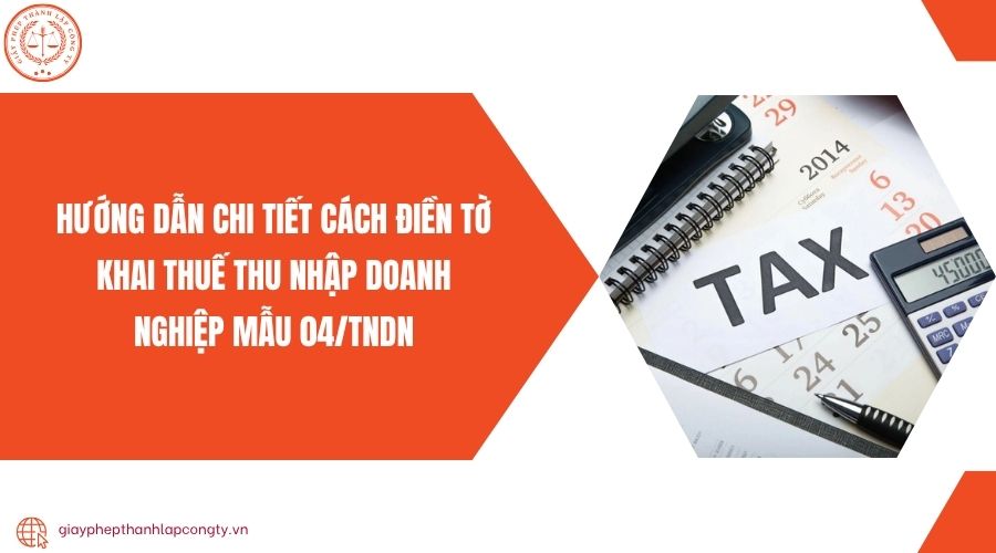 Hướng dẫn chi tiết cách điền tờ khai thuế thu nhập doanh nghiệp mẫu 04/TNDN