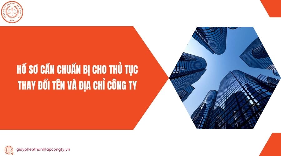 Hồ sơ cần chuẩn bị cho thủ tục thay đổi tên và địa chỉ công ty