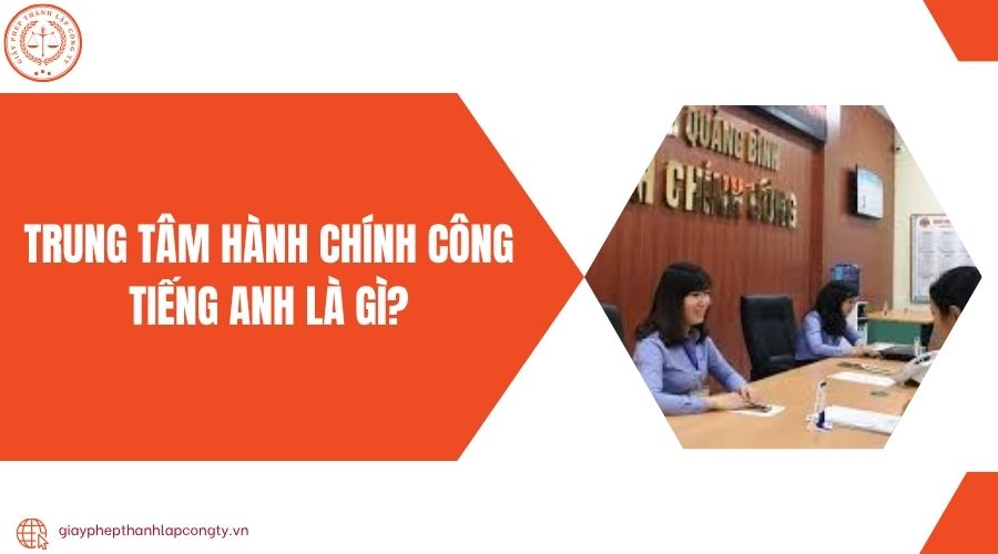 Trung tâm hành chính công tiếng Anh là gì?