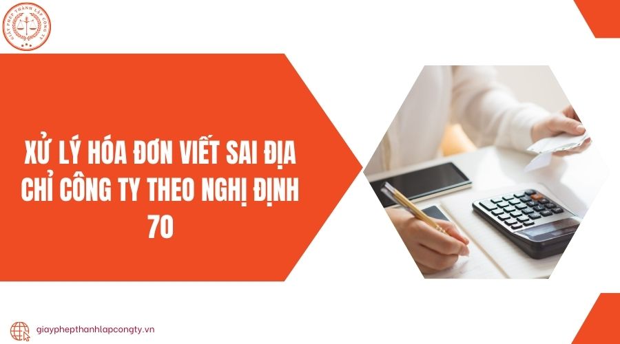 Xử lý hóa đơn viết sai địa chỉ công ty theo Nghị định 70