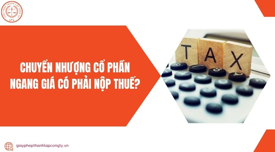 Chuyển nhượng cổ phần ngang giá có phải nộp thuế?