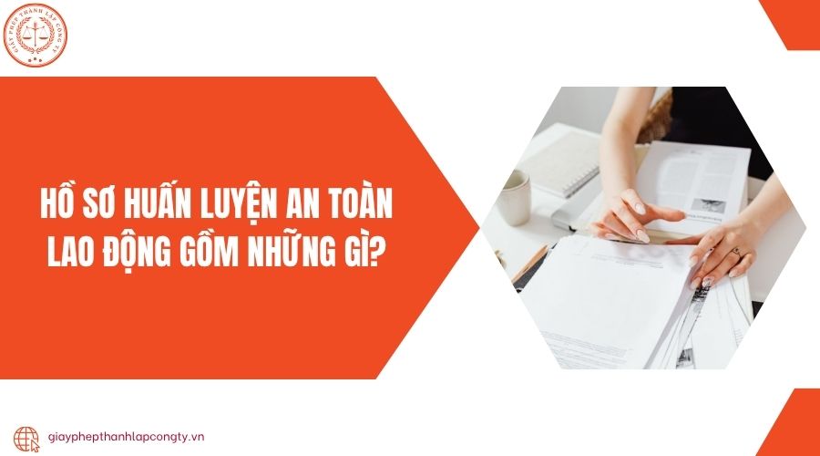 Hồ sơ huấn luyện an toàn lao động gồm những gì?
