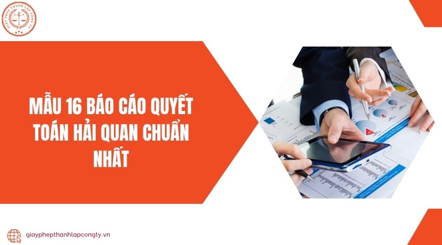Mẫu 16 báo cáo quyết toán hải quan chuẩn nhất