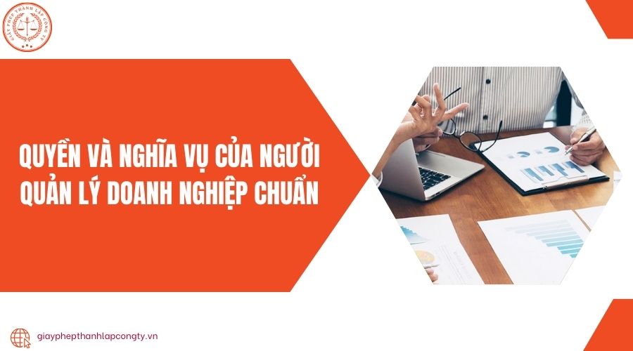 Quyền và nghĩa vụ của người quản lý doanh nghiệp chuẩn