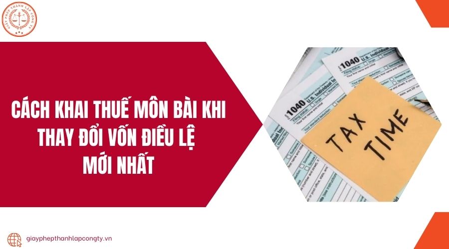Cách khai thuế môn bài khi thay đổi vốn điều lệ mới nhất