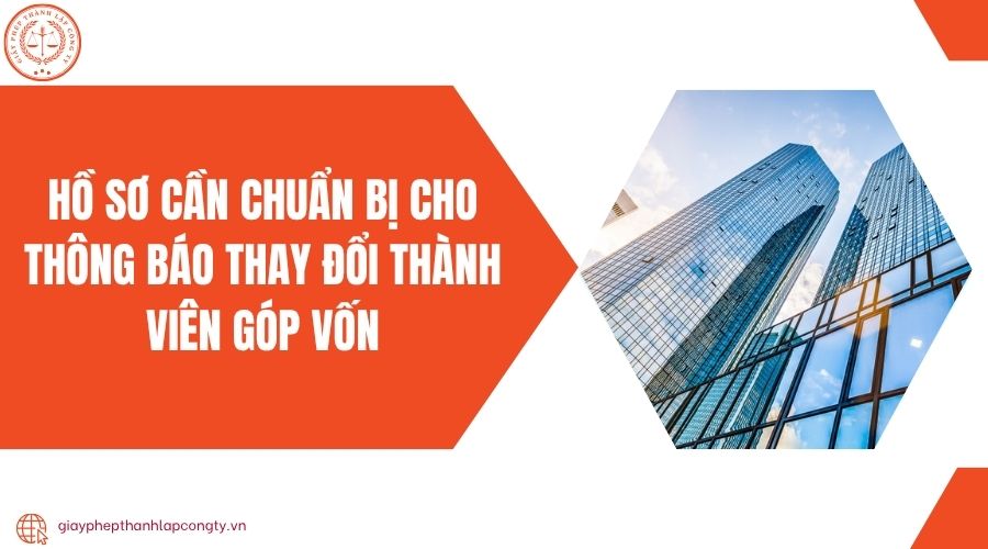 Hồ sơ cần chuẩn bị cho thông báo thay đổi thành viên góp vốn