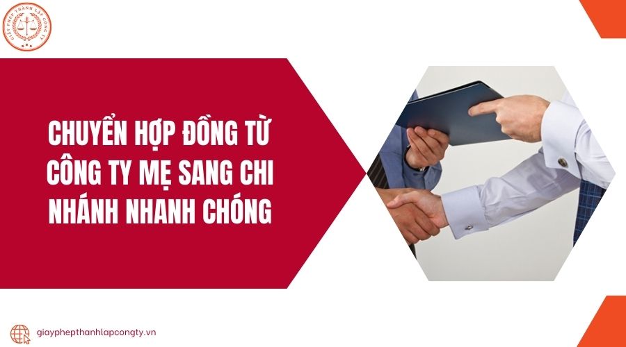 Chuyển hợp đồng từ công ty mẹ sang chi nhánh nhanh chóng