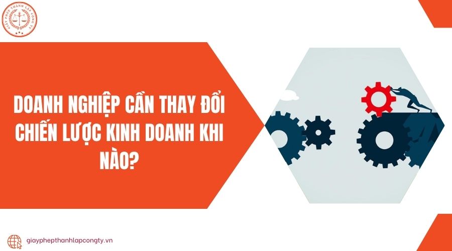 Doanh nghiệp cần thay đổi chiến lược kinh doanh khi nào?