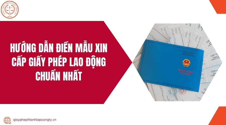 Hướng dẫn điền mẫu xin cấp giấy phép lao động chuẩn nhất