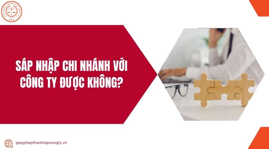 Sáp nhập chi nhánh với công ty được không?