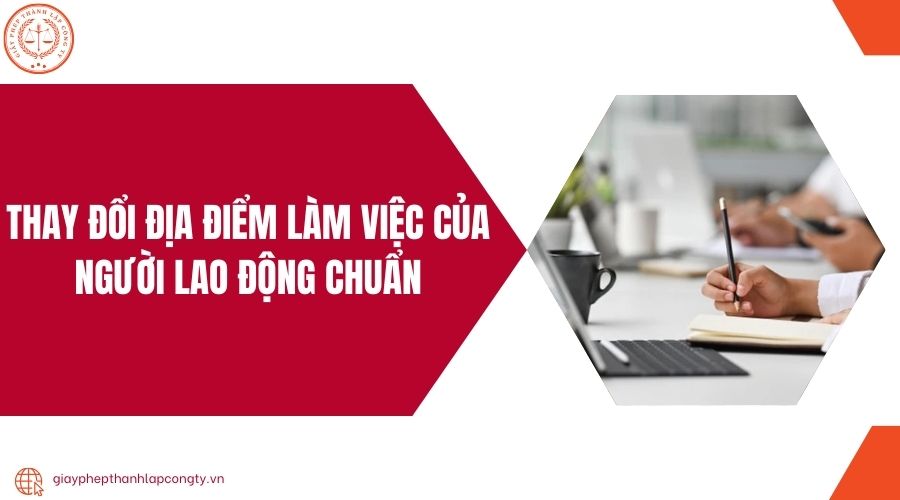 Thay đổi địa điểm làm việc của người lao động chuẩn