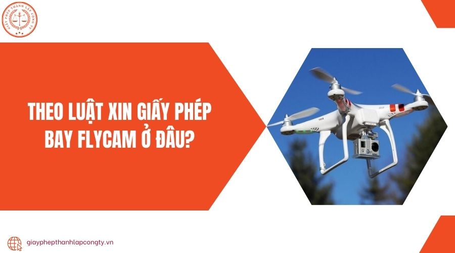 Theo luật xin giấy phép bay flycam ở đâu?