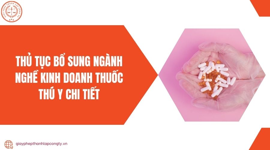 Thủ tục bổ sung ngành nghề kinh doanh thuốc thú y chi tiết
