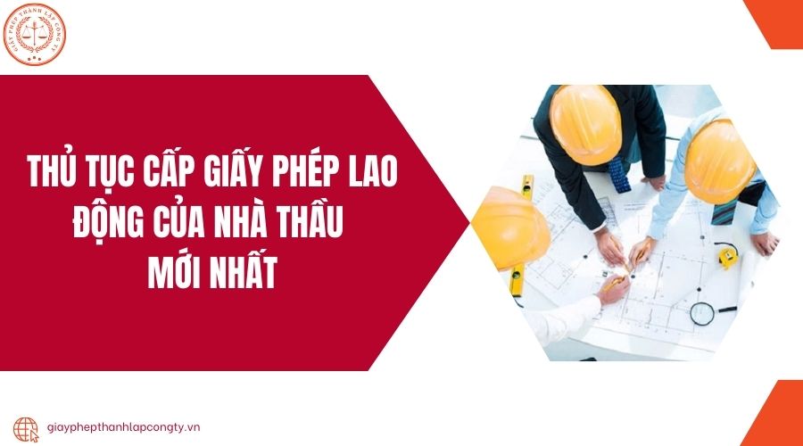 Thủ tục cấp giấy phép lao động của nhà thầu mới nhất