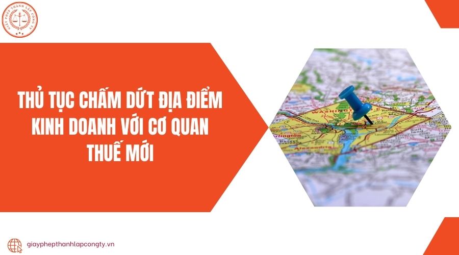 Thủ tục chấm dứt địa điểm kinh doanh với cơ quan thuế mới