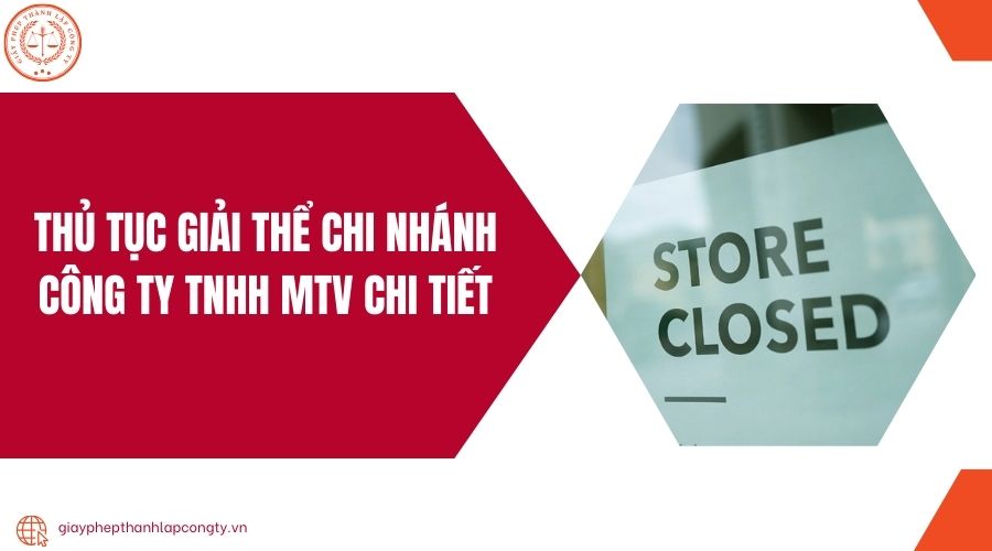 Thủ tục giải thể chi nhánh công ty TNHH MTV chi tiết