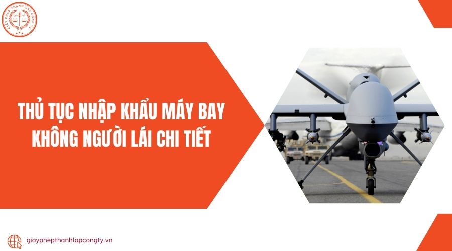 Thủ tục nhập khẩu máy bay không người lái chi tiết