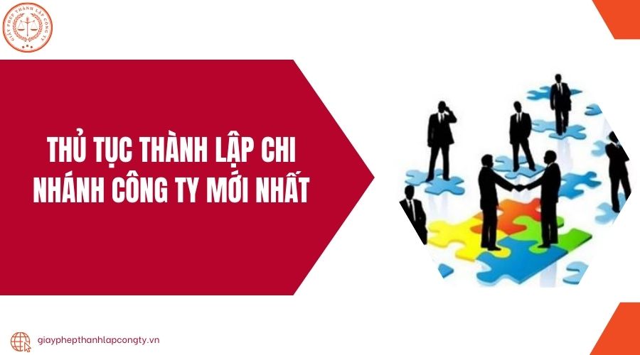 Thủ tục thành lập chi nhánh công ty mới nhất