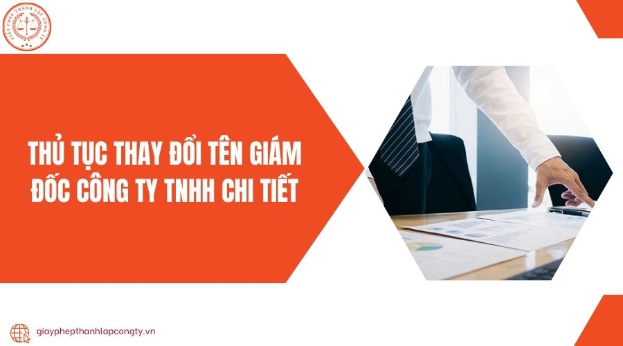 Thủ tục thay đổi tên giám đốc công ty TNHH chi tiết